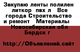 Закупаю ленты полилен, литкор, пвх-л - Все города Строительство и ремонт » Материалы   . Новосибирская обл.,Бердск г.